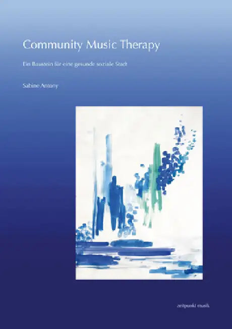 Community Music Therapy: Ein Baustein Für Eine Gesunde, Soziale Stadt by Sabine Antony