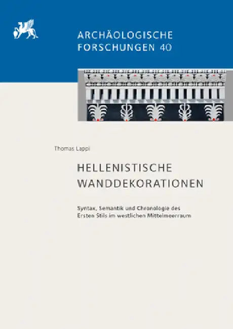 Hellenistische Wanddekorationen: Syntax, Semantik Und Chronologie Des Ersten Stils Im Westlichen Mittelmeerraum by Thomas Lappi
