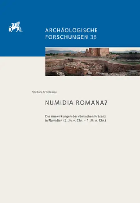 Numidia Romana?: Die Auswirkungen Der Romischen Prasenz in Numidien (2. Jh. V. Chr. - 1. Jh. N. Chr.) by Stefan Ardeleanu