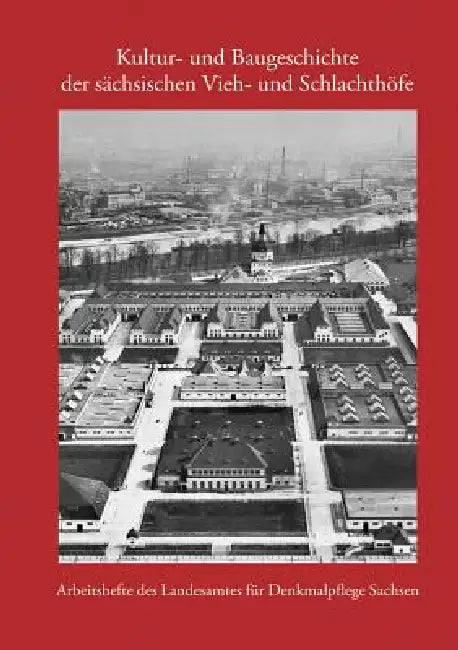Kultur- Und Baugeschichte Der Sachsischen Vieh- Und Schlachthofe: Arbeitsheft 26 Landesamt Fur Denkmalpflege Sachsen by Ulrich Hubner