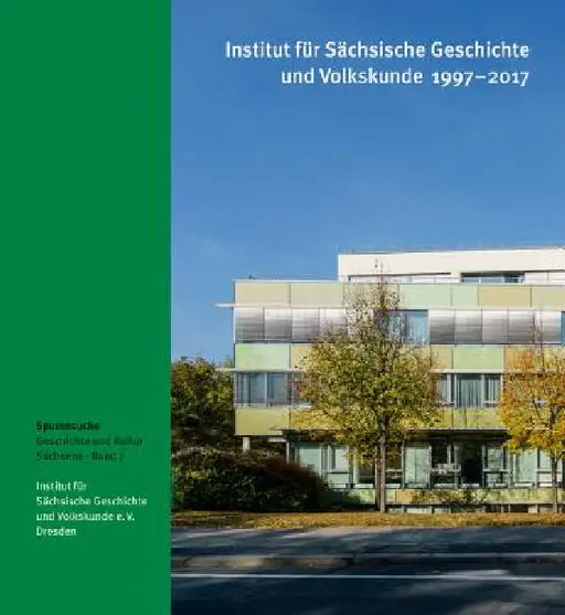 Institut Fur Sachsische Geschichte Und Volkskunde 1997-2017: Spurensuche - Geschichte Und Kultur Sachsens, Band 7 by Sandstein Kommunikation