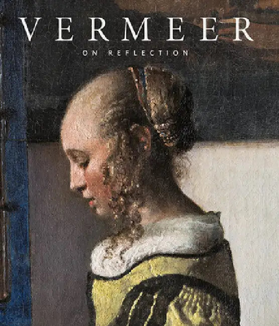 Johannes Vermeer: On Reflection by Stephan Koja, Uta Neidhardt, Arthur K. Wheelock Jr
