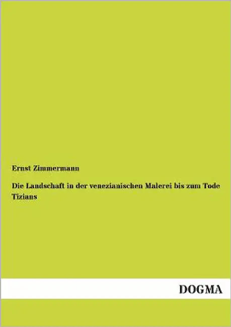 Die Landschaft in der venezianischen Malerei bis zum Tode Tizians by Zimmermann, Ernst