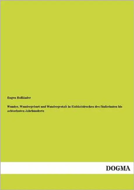 Wunder, Wundergeburt und Wundergestalt in Einblattdrucken des fünfzehnten bis achtzehnten Jahrhunderts by Holländer, Eugen