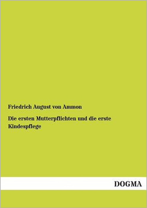 Die Ersten Mutterpflichten Und Die Erste Kindespflege by Friedrich August Von Ammon