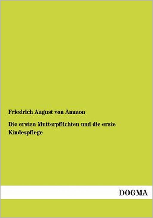 Die Ersten Mutterpflichten Und Die Erste Kindespflege by Friedrich August Von Ammon