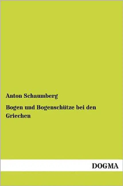Bogen und Bogenschütze bei den Griechen by Schaumberg, Anton