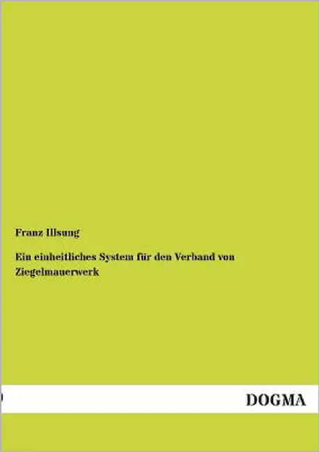 Ein einheitliches System für den Verband von Ziegelmauerwerk by Illsung, Franz