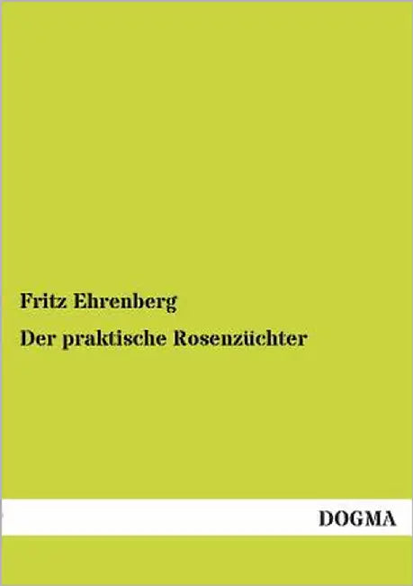 Der praktische Rosenzüchter by Ehrenberg, Fritz