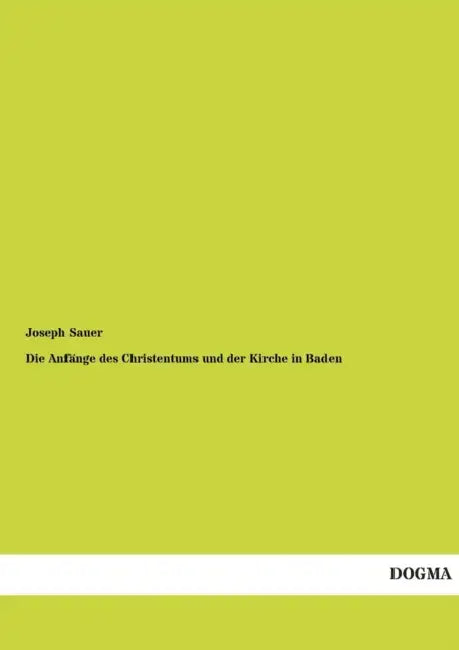 Die Anfänge des Christentums und der Kirche in Baden by Joseph Sauer