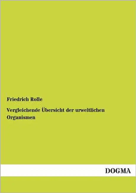 Vergleichende Übersicht der urweltlichen Organismen by Rolle, Friedrich