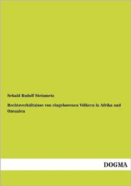 Rechtsverhaltnisse Von Eingeborenen Volkern in Afrika Und Ozeanien by Steinmetz, Sebald Rudolf