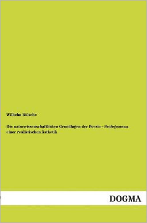 Die Naturwissenschaftlichen Grundlagen Der Poesie - Prolegomena Einer Realistischen Asthetik by Wilhelm Bolsche