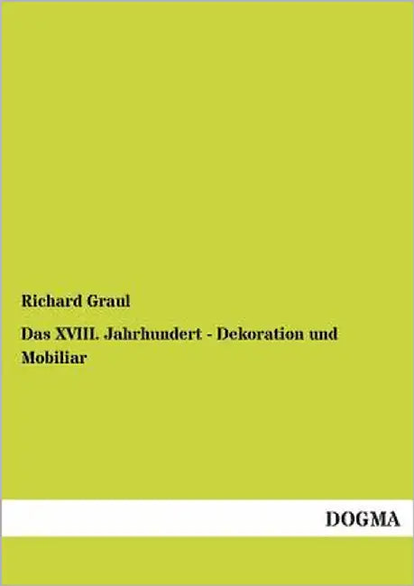 Das XVIII. Jahrhundert - Dekoration und Mobiliar by Graul, Richard
