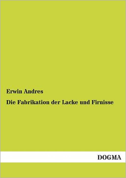 Die Fabrikation der Lacke und Firnisse by Erwin Andres