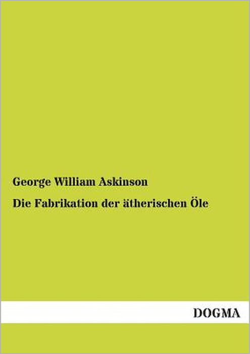 Die Fabrikation der ätherischen Öle by George William Askinson