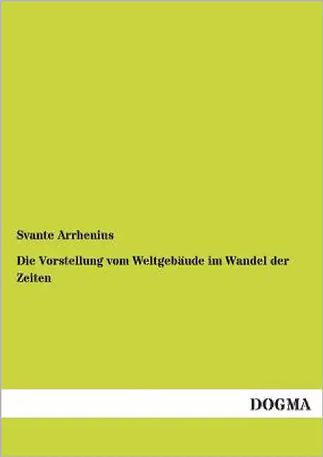 Die Vorstellung Vom Weltgebaude Im Wandel Der Zeiten by Arrhenius, Svante
