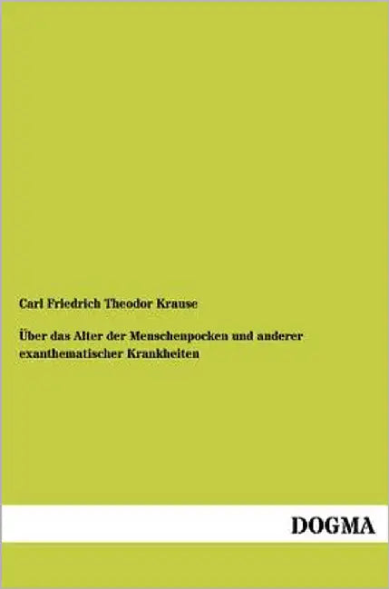 Uber Das Alter Der Menschenpocken Und Anderer Exanthematischer Krankheiten by Krause, Carl Friedrich Theodor
