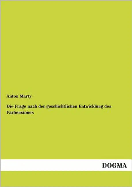 Die Frage Nach Der Geschichtlichen Entwicklung Des Farbensinnes by Marty, Anton