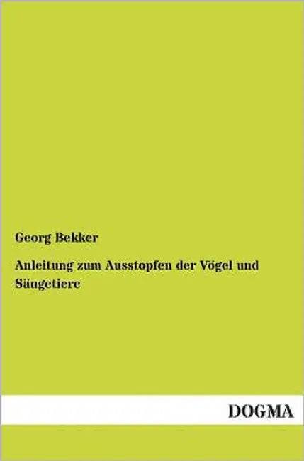 Anleitung Zum Ausstopfen Der Vogel Und Saugetiere by Bekker, Georg