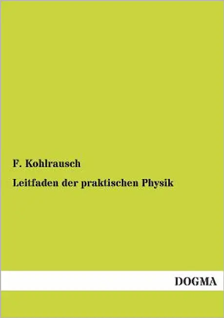 Leitfaden Der Praktischen Physik by Kohlrausch, F.