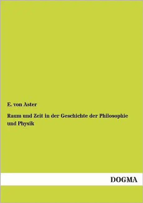 Raum Und Zeit in Der Geschichte Der Philosophie Und Physik by Von Aster, E.