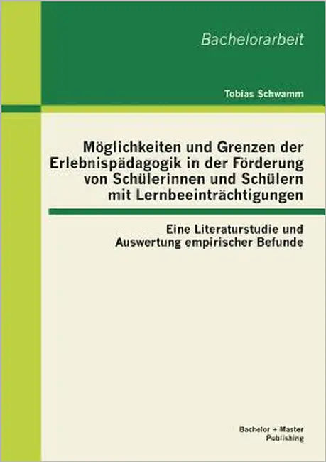 Möglichkeiten und Grenzen der Erlebnispädagogik in der Förderung von Schülerinnen und Schülern mit Lernbeeinträchtigungen: Eine Literaturstudie und Au by Schwamm, Tobias