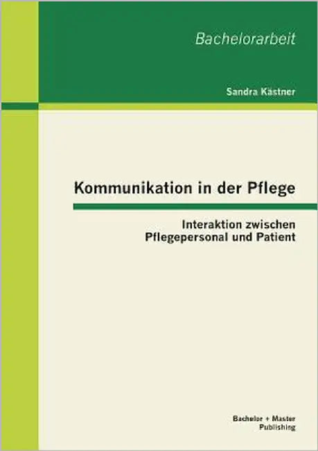 Kommunikation in der Pflege: Interaktion zwischen Pflegepersonal und Patient by Kästner, Sandra