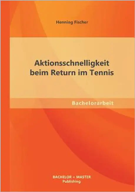 Aktionsschnelligkeit beim Return im Tennis by Fischer, Henning