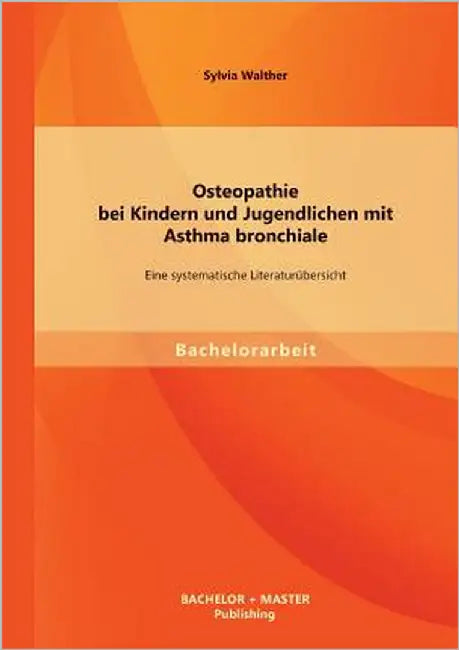 Osteopathie bei Kindern und Jugendlichen mit Asthma bronchiale: Eine systematische Literaturübersicht by Walther, Sylvia