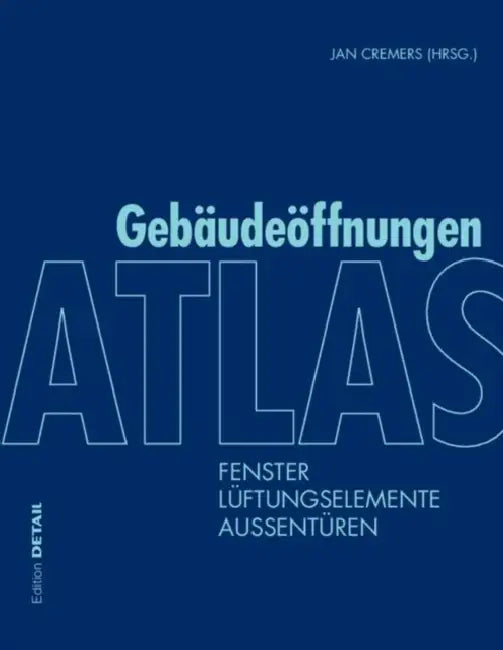 Atlas Gebäudeöffnungen: Fenster, Lüftungselemente, Außentüren by Markus Binder, Peter Bonfig, Joost Hartwig