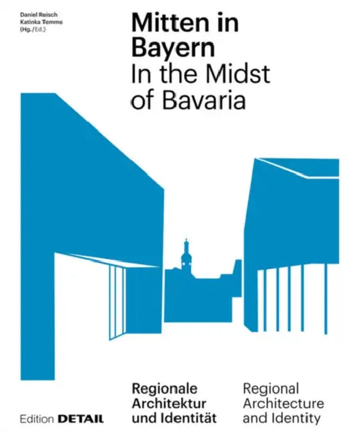 Mitten in Bayern / In the Midst of Bavaria: Orte Regionaler Identität / How Architecture and Regional Identity Correlate by Daniel Reisch, Katinka Temme