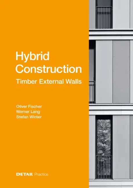 Hybrid Structures - External Timber Walls: Hybrid Design: Eco-Efficient + Economic by Oliver Fischer, Werner Lang, Stefan Winter