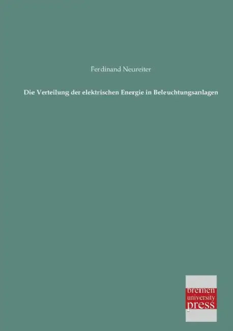 Die Verteilung Der Elektrischen Energie in Beleuchtungsanlagen by Ferdinand Neureiter