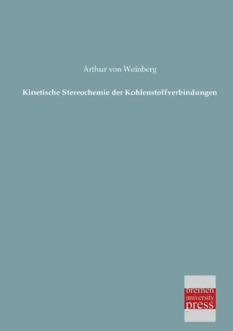 Kinetische Stereochemie Der Kohlenstoffverbindungen by Arthur Von Weinberg