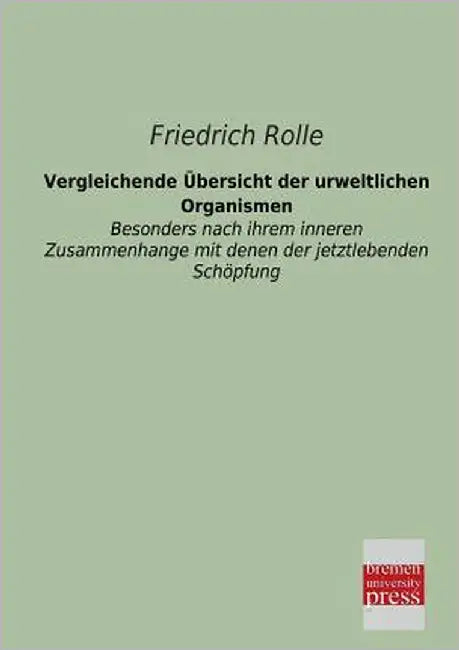Vergleichende Ubersicht Der Urweltlichen Organismen by Rolle, Friedrich