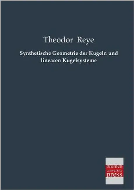 Synthetische Geometrie Der Kugeln Und Linearen Kugelsysteme by Reye, Theodor