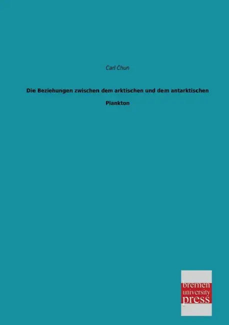 Die Beziehungen Zwischen Dem Arktischen Und Dem Antarktischen Plankton by Carl Chun