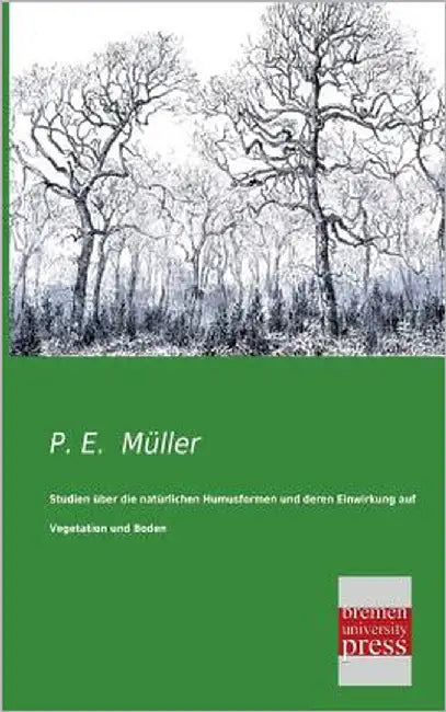 Studien Uber Die Naturlichen Humusformen Und Deren Einwirkung Auf Vegetation Und Boden by Muller, P. E.