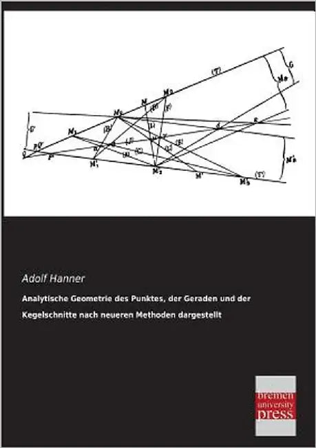 Analytische Geometrie Des Punktes, Der Geraden Und Der Kegelschnitte Nach Neueren Methoden Dargestellt by Hanner, Adolf