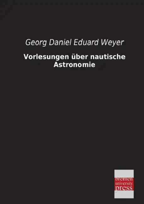 Vorlesungen Uber Nautische Astronomie by Georg Daniel Eduard Weyer