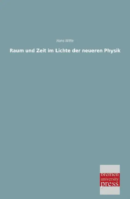 Raum Und Zeit Im Lichte Der Neueren Physik by Hans Witte