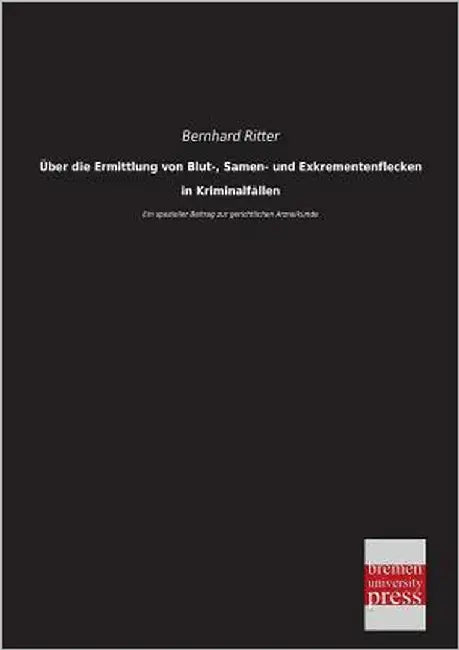 Uber Die Ermittlung Von Blut-, Samen- Und Exkrementenflecken in Kriminalfallen by Ritter, Bernhard