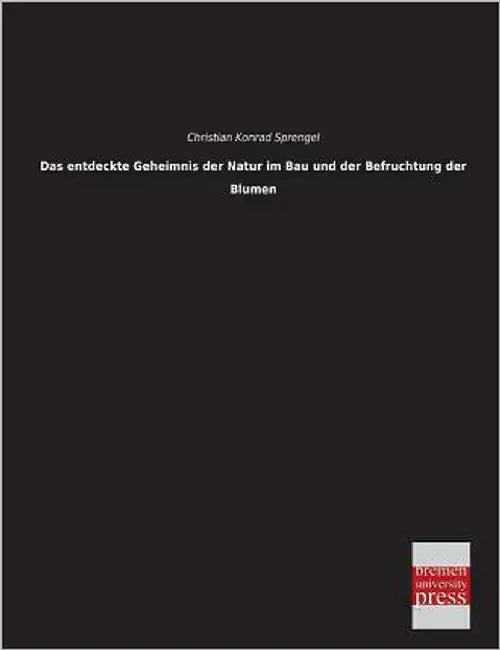 Das Entdeckte Geheimnis Der Natur Im Bau Und Der Befruchtung Der Blumen by Sprengel, Christian Konrad