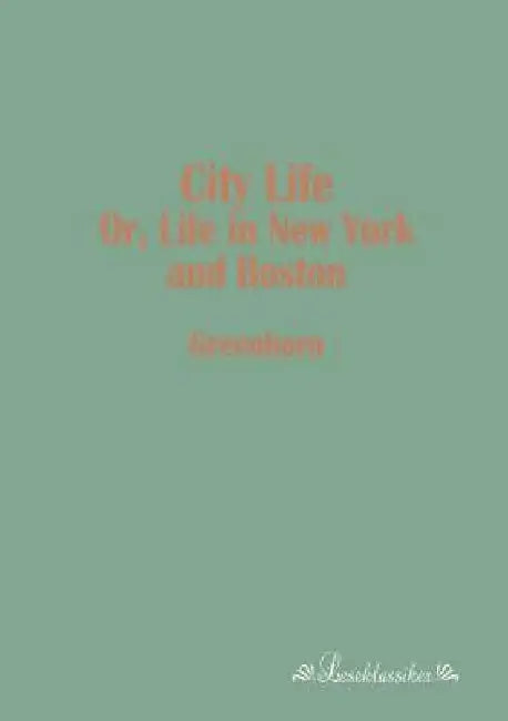 City Life: Or, Life in New York and Boston by Greenhorn
