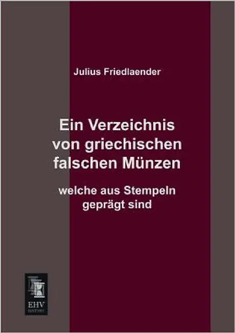 Ein Verzeichnis Von Griechischen Falschen Munzen Welche Aus Stempeln Gepragt Sind by Friedlaender, Julius