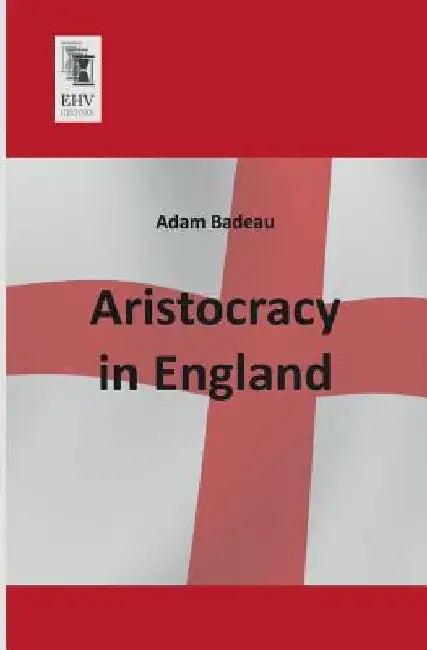 Aristocracy in England by Adam Badeau