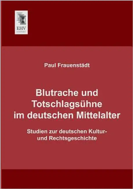Blutrache Und Totschlagsuhne Im Deutschen Mittelalter by Frauenstadt, Paul