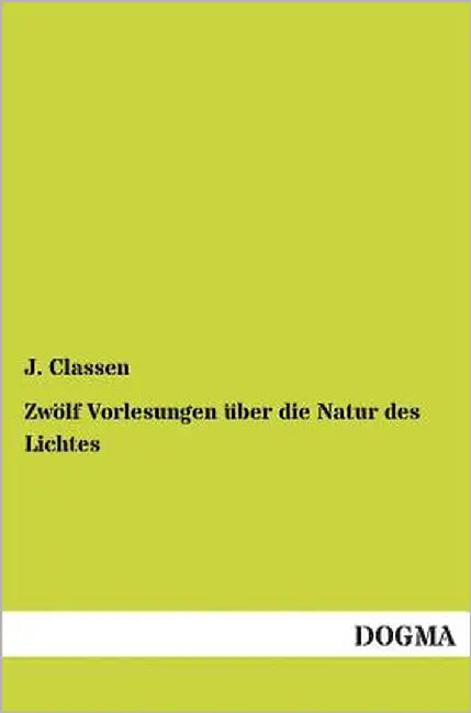 Zwolf Vorlesungen Uber Die Natur Des Lichtes by Classen, J.