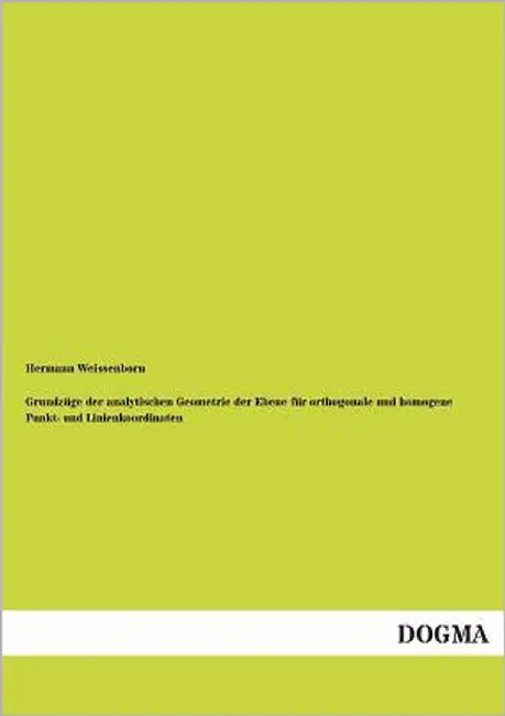Grundzuge Der Analytischen Geometrie Der Ebene Fur Orthogonale Und Homogene Punkt- Und Linienkoordinaten by Weissenborn, Hermann
